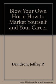 Blow Your Own Horn: How to Market Yourself and Your Career