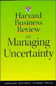 Harvard Business Review on Managing Uncertainty (Harvard Business Review Paperback Series)