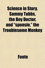 Science in Story. Sammy Tubbs, the Boy Doctor, and 