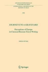 Journeys to a Graveyard: Perceptions of Europe in Classical Russian Travel Writing (International Archives of the History of Ideas   Archives internationales d'histoire des ides)