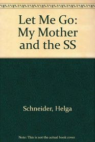 Let Me Go: My Mother and the SS