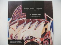 Speculative Image: Paintings by Selwyn Jones-Hughes (English and Welsh Edition)