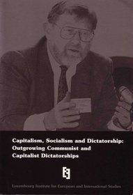 Capitalism, Socialism, and Dictatorship: Outgrowing Communist and Capitalist Dictatorships (Conference Proceedings: Washington, D.C., 12-13 April 1996, and Luxembourg, 24-25 January 1997)