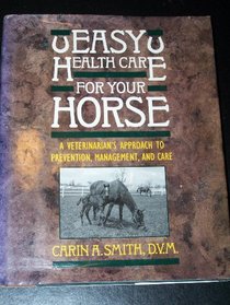 Easy Health Care for Your Horse: A Veterinarian's Approach to Prevention Management, and Care