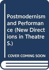 POSTMODERNISM AND PERFORMANCE (NEW DIRECTIONS IN THEATRE)