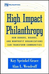 High Impact Philanthropy : How Donors, Boards, and Nonprofit Organizations Can Transform Communities (Wiley Nonprofit Law, Finance and Management Series)