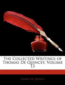 The Collected Writings of Thomas De Quincey, Volume 13