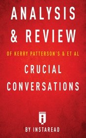 Analysis & Review of Kerry Patterson's & et al Crucial Conversations: by Instaread (Instaread Summaries)