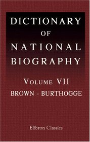 Dictionary of National Biography: Volume 7. Brown - Burthogge