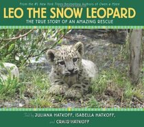 Leo The Snow Leopard: The  True Story of an Amazing Rescue