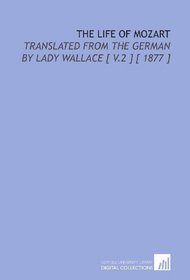 The Life of Mozart: Translated From the German by Lady Wallace [ V.2 ] [ 1877 ]