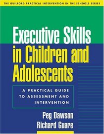 Executive Skills in Children and Adolescents : A Practical Guide to Assessment and Intervention (Practical Intervention In The Schools)