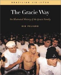 The Gracie Way : An Illustrated History of the Gracie Family (Brazilian Jiu-Jitsu series)