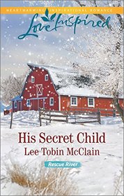 His Secret Child (Rescue River, Bk 2) (Love Inspired, No 978)