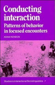 Conducting Interaction : Patterns of Behavior in Focused Encounters (Studies in Interactional Sociolinguistics)