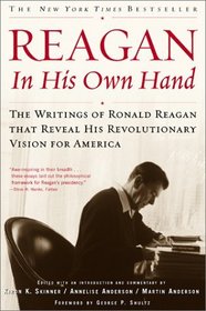 Reagan, In His Own Hand : The Writings of Ronald Reagan that Reveal His Revolutionary Vision for America