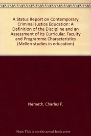 A Status Report on Contemporary Criminal Justice Education: A Definition of the Discipline and an Assessment of Its Curricula, Faculty and Program Ch (Mellen Studies in Education)