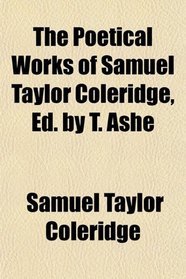 The Poetical Works of Samuel Taylor Coleridge, Ed. by T. Ashe