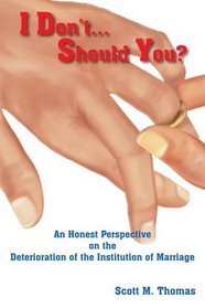 I Don't...Should You?: An Honest Perspective on the Deterioration of the Institution of Marriage