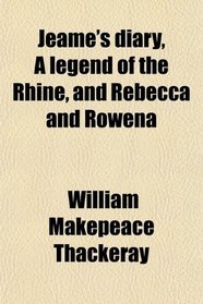 Jeame's Diary, a Legend of the Rhine, and Rebecca and Rowena