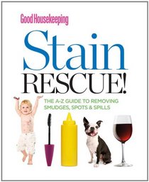 Good Housekeeping Stain Rescue!: The A-Z Guide to Removing Smudges, Spots & Spills