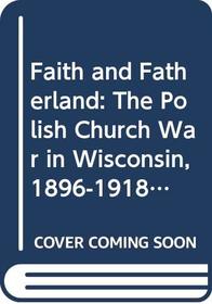 Faith and Fatherland: The Polish Church War in Wisconsin, 1896-1918 (Notre Dame Studies in American Catholicism)