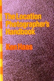 Location Photographers Handbook: The Complete Guide for the Out of Studio Shoot