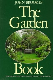 The Garden Book : Designing, Creating, and Maintaining Your Garden