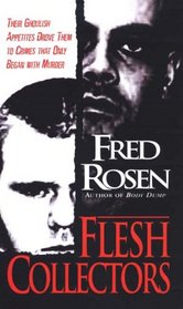 Flesh Collectors: Their Ghoulish Appetites Drove Them to Crimes that Only Began With Murder