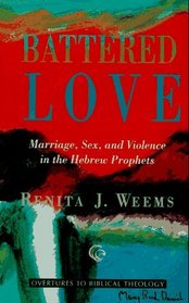 Battered Love: Marriage, Sex, and Violence in the Hebrew Prophets (Overtures to Biblical Theology)