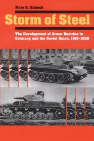 Storm of Steel: The Development of Armor Doctrine in Germany and the Soviet Union, 1919-1939 (Cornell Studies in Security Affairs)