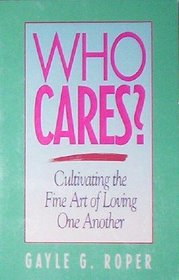 Who Cares?: Cultivating the Fine Art of Loving One Another