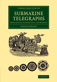 Submarine Telegraphs: Their History, Construction, and Working (Cambridge Library Collection - Technology)