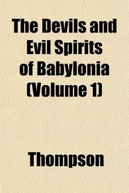 The Devils and Evil Spirits of Babylonia (Volume 1)