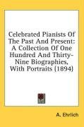 Celebrated Pianists Of The Past And Present: A Collection Of One Hundred And Thirty-Nine Biographies, With Portraits (1894)