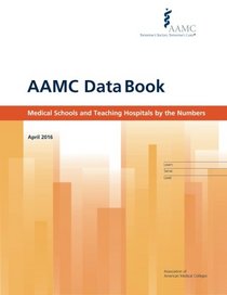 AAMC Data Book: AAMC Data Book: Medical Schools and Teaching Hospitals by the Numbers (2016)