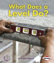 What Does a Level Do? (First Step Nonfiction: Tools at Work)