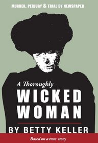 A Thoroughly Wicked Woman: Murder, Perjury and Trial by Newspaper