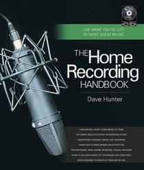 The Home Recording Handbook: Use What You've Got to Make Great Music