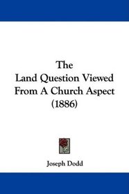 The Land Question Viewed From A Church Aspect (1886)
