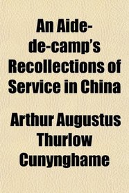 An Aide-de-camp's Recollections of Service in China