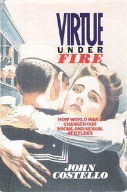 Virtue Under Fire: How World War II Changed Our Social and Sexual Attitudes