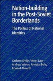 Nation-building in the Post-Soviet Borderlands : The Politics of National Identities
