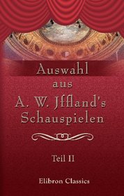 Auswahl aus A. W. Jffland's Schauspielen: Teil 2 (German Edition)