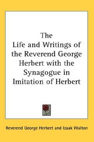 The Life and Writings of the Reverend George Herbert with the Synagogue in Imitation of Herbert