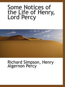 Some Notices of the Life of Henry, Lord Percy