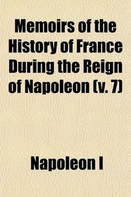 Memoirs of the History of France During the Reign of Napoleon (v. 7)