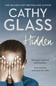 Hidden: Betrayed, Exploited and Forgotten. How One Boy Overcame the Odds.