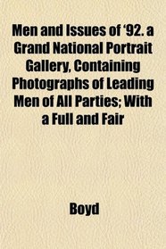 Men and Issues of '92. a Grand National Portrait Gallery, Containing Photographs of Leading Men of All Parties; With a Full and Fair