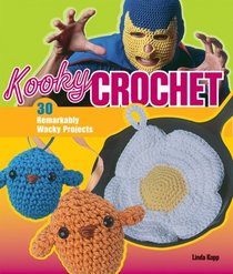 Kooky Crochet: 30 Remarkably Wacky Projects